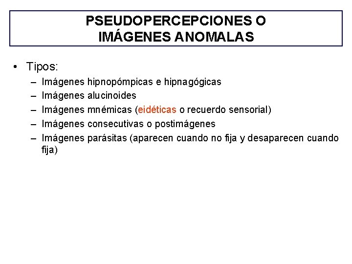 PSEUDOPERCEPCIONES O IMÁGENES ANOMALAS • Tipos: – – – Imágenes hipnopómpicas e hipnagógicas Imágenes PSEUDOPERCEPCIONES O IMÁGENES ANOMALAS • Tipos: – – – Imágenes hipnopómpicas e hipnagógicas Imágenes