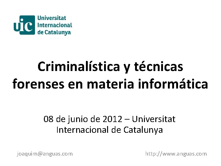 Criminalística y técnicas forenses en materia informática 08 de junio de 2012 – Universitat