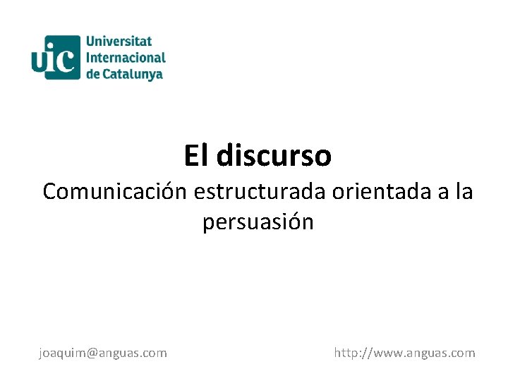 El discurso Comunicación estructurada orientada a la persuasión joaquim@anguas. com http: //www. anguas. com