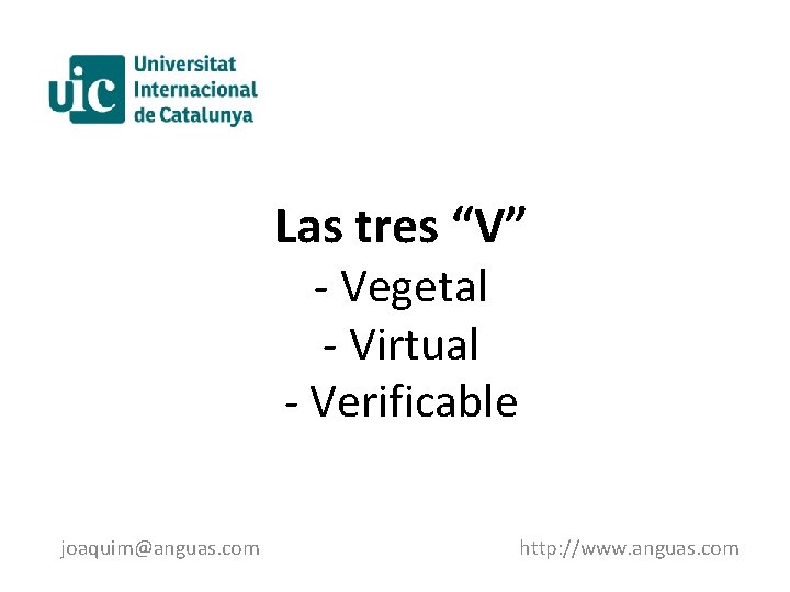 Las tres “V” - Vegetal - Virtual - Verificable joaquim@anguas. com http: //www. anguas.