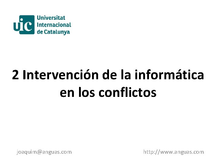 2 Intervención de la informática en los conflictos joaquim@anguas. com http: //www. anguas. com