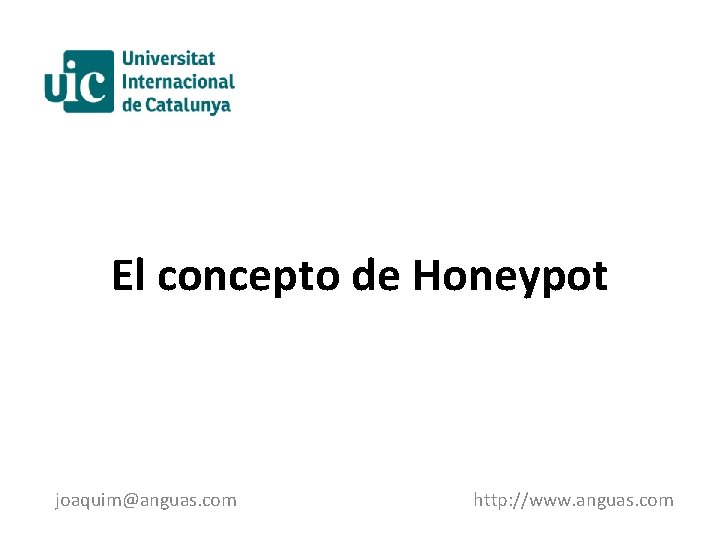 El concepto de Honeypot joaquim@anguas. com http: //www. anguas. com 