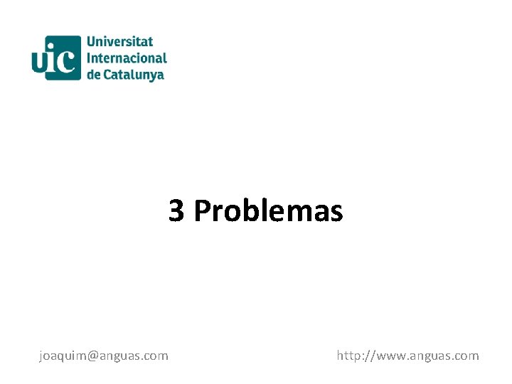 3 Problemas joaquim@anguas. com http: //www. anguas. com 