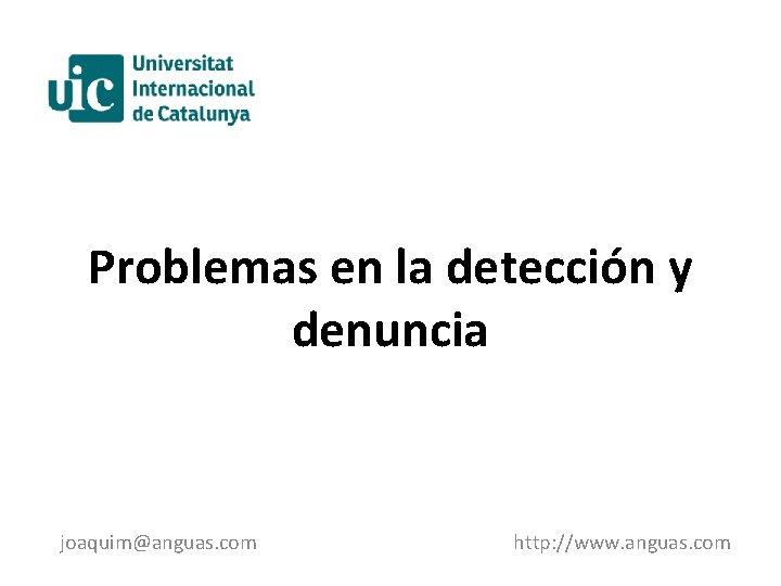 Problemas en la detección y denuncia joaquim@anguas. com http: //www. anguas. com 