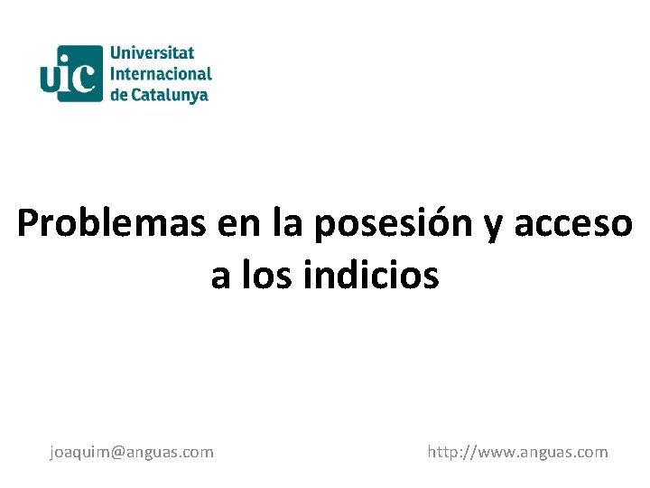 Problemas en la posesión y acceso a los indicios joaquim@anguas. com http: //www. anguas.