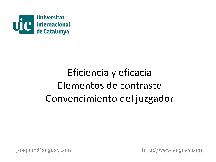 Eficiencia y eficacia Elementos de contraste Convencimiento del juzgador joaquim@anguas. com http: //www. anguas.