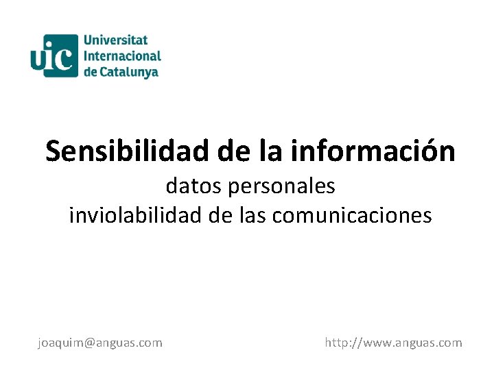 Sensibilidad de la información datos personales inviolabilidad de las comunicaciones joaquim@anguas. com http: //www.