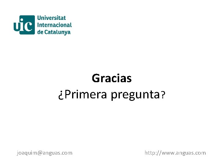 Gracias ¿Primera pregunta? joaquim@anguas. com http: //www. anguas. com 