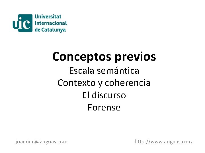 Conceptos previos Escala semántica Contexto y coherencia El discurso Forense joaquim@anguas. com http: //www.