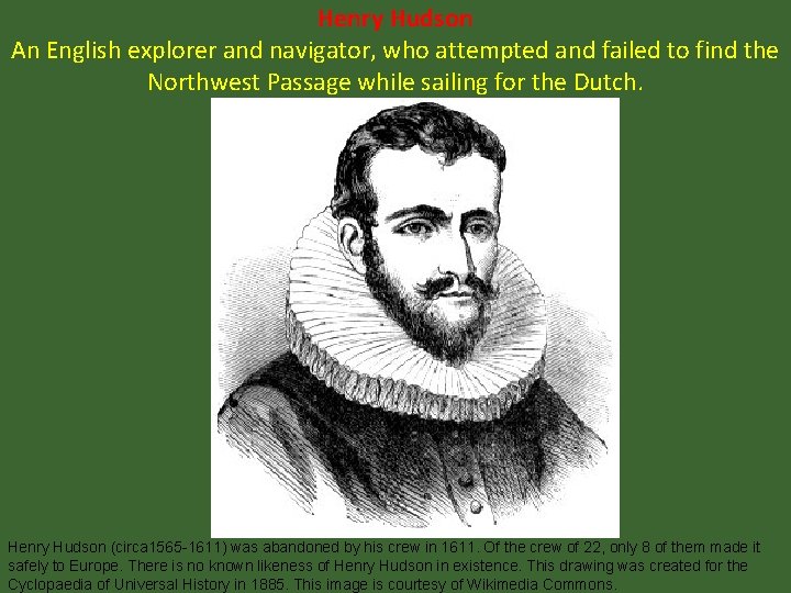 Henry Hudson An English explorer and navigator, who attempted and failed to find the