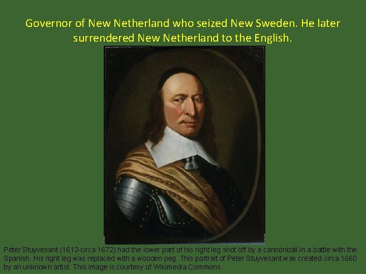 Governor of New Netherland who seized New Sweden. He later surrendered New Netherland to