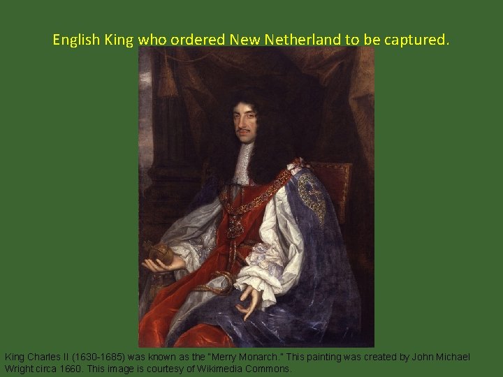 English King who ordered New Netherland to be captured. King Charles II (1630 -1685)