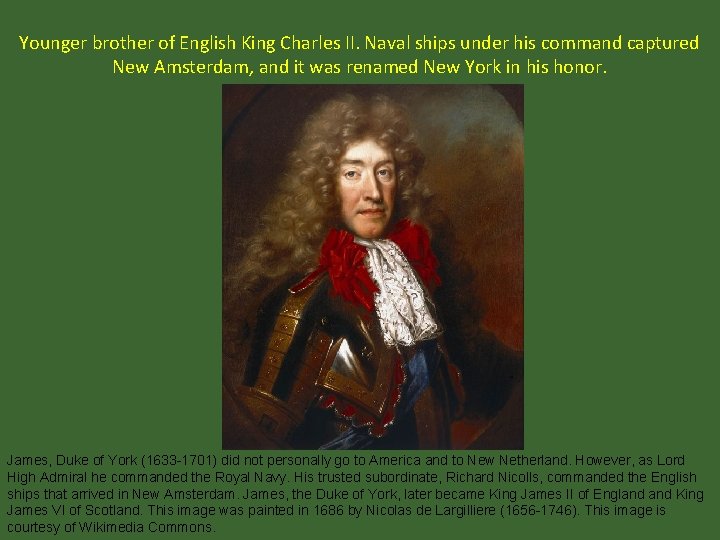 Younger brother of English King Charles II. Naval ships under his command captured New