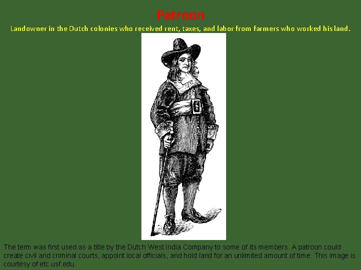 Patroon Landowner in the Dutch colonies who received rent, taxes, and labor from farmers