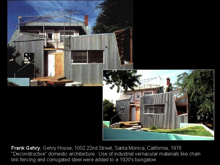 Frank Gehry, Gehry House, 1002 22 nd Street, Santa Monica, California, 1978 “Deconstructive” domestic