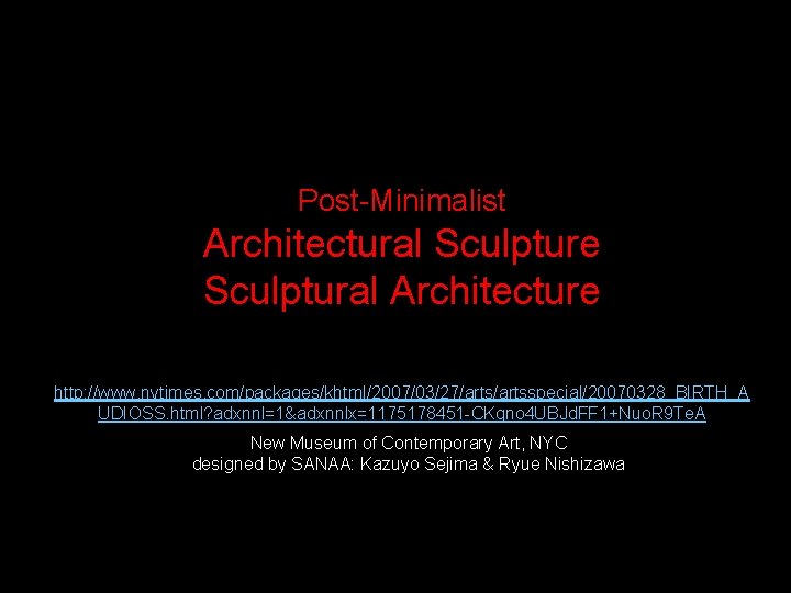 Post-Minimalist Architectural Sculpture Sculptural Architecture http: //www. nytimes. com/packages/khtml/2007/03/27/artsspecial/20070328_BIRTH_A UDIOSS. html? adxnnl=1&adxnnlx=1175178451 -CKgno 4