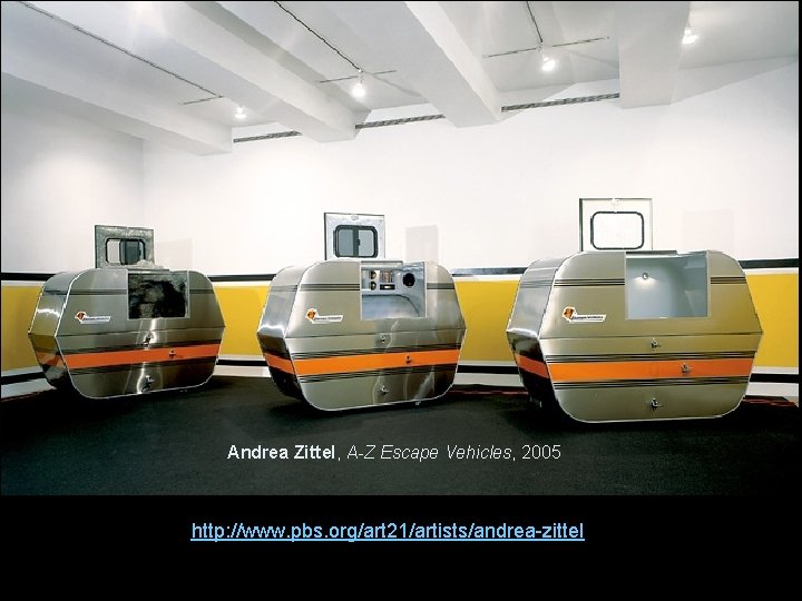 Andrea Zittel, A-Z Escape Vehicles, 2005 http: //www. pbs. org/art 21/artists/andrea-zittel 