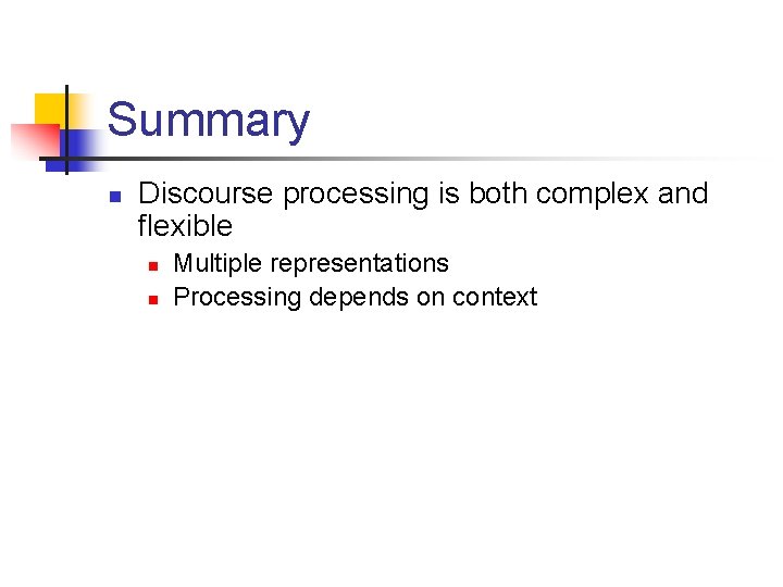 Summary n Discourse processing is both complex and flexible n n Multiple representations Processing