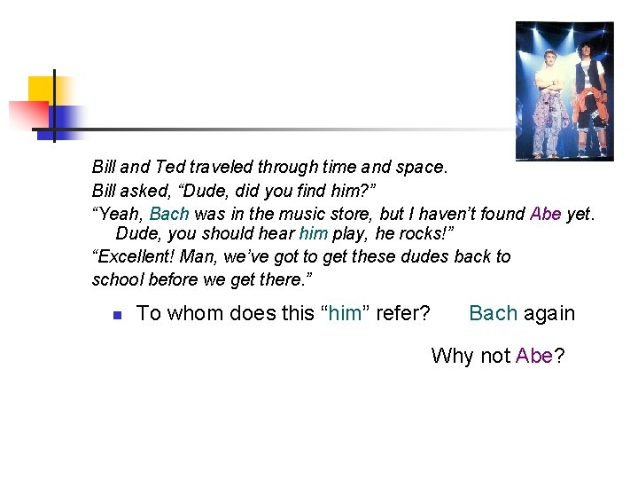 Bill and Ted traveled through time and space. Bill asked, “Dude, did you find