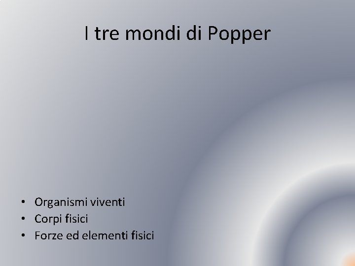 I tre mondi di Popper • Organismi viventi • Corpi fisici • Forze ed