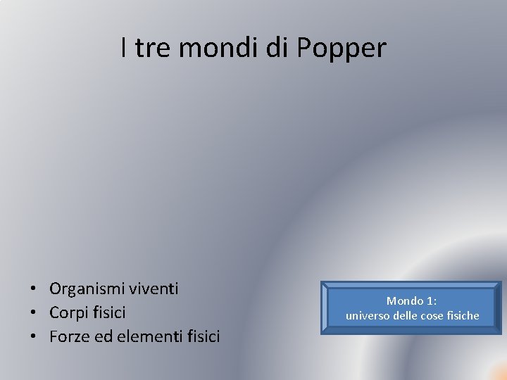 I tre mondi di Popper • Organismi viventi • Corpi fisici • Forze ed