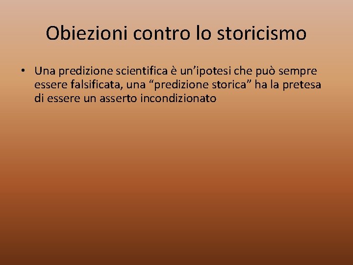 Obiezioni contro lo storicismo • Una predizione scientifica è un’ipotesi che può sempre essere