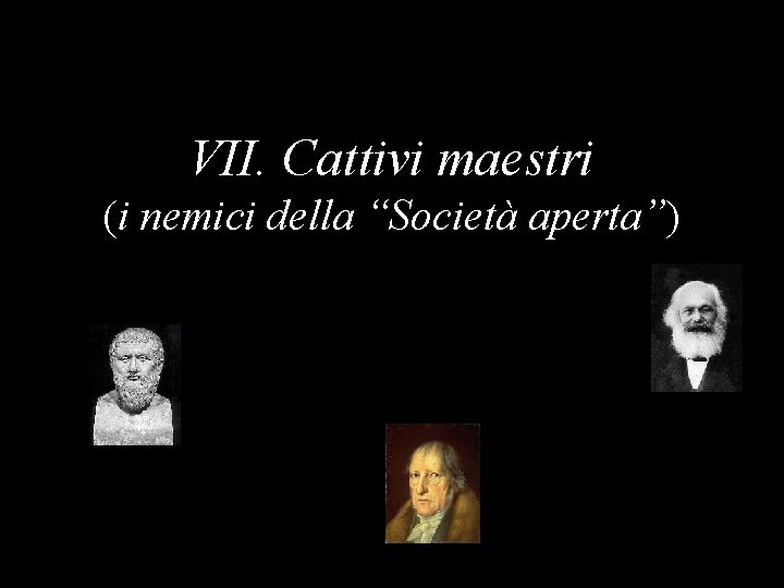 VII. Cattivi maestri (i nemici della “Società aperta”) 