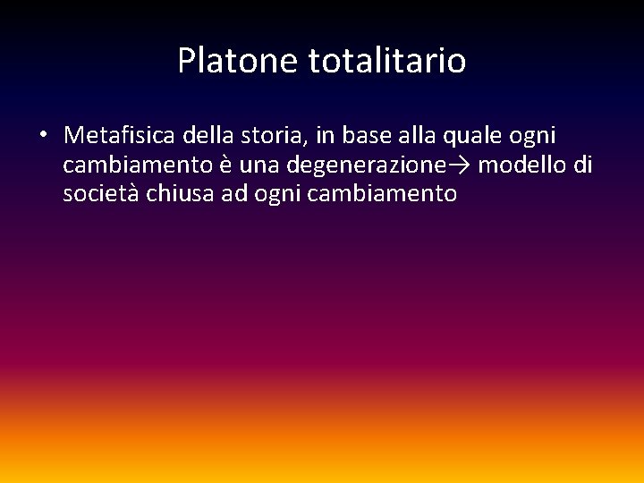 Platone totalitario • Metafisica della storia, in base alla quale ogni cambiamento è una