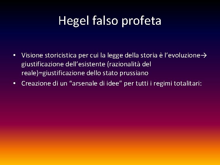 Hegel falso profeta • Visione storicistica per cui la legge della storia è l’evoluzione→