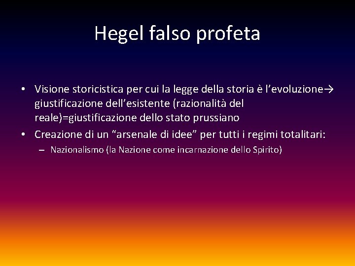 Hegel falso profeta • Visione storicistica per cui la legge della storia è l’evoluzione→