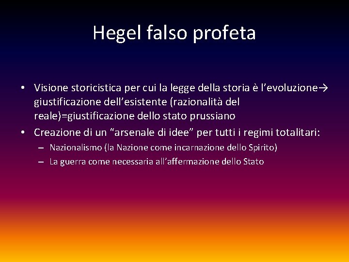 Hegel falso profeta • Visione storicistica per cui la legge della storia è l’evoluzione→