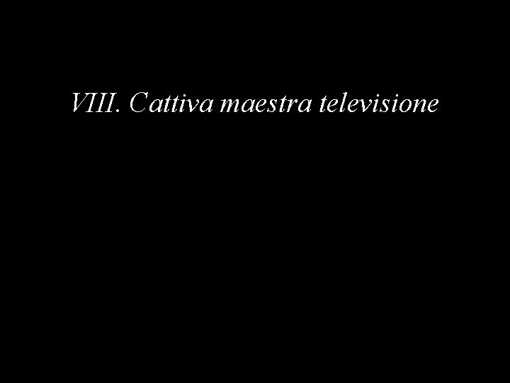 VIII. Cattiva maestra televisione 