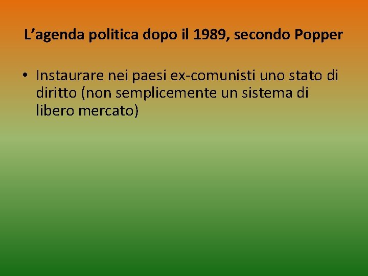 L’agenda politica dopo il 1989, secondo Popper • Instaurare nei paesi ex-comunisti uno stato