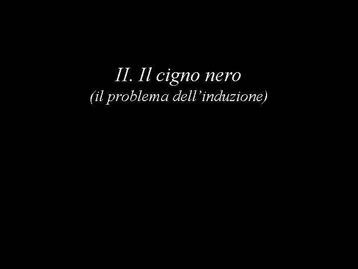 II. Il cigno nero (il problema dell’induzione) 