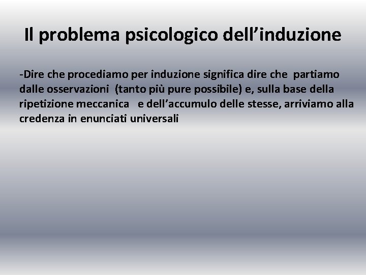 Il problema psicologico dell’induzione -Dire che procediamo per induzione significa dire che partiamo dalle