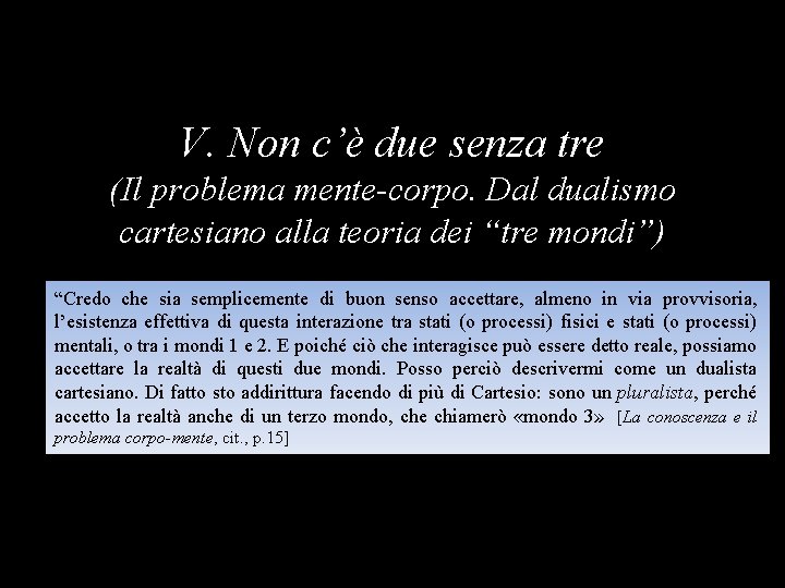 V. Non c’è due senza tre (Il problema mente-corpo. Dal dualismo cartesiano alla teoria