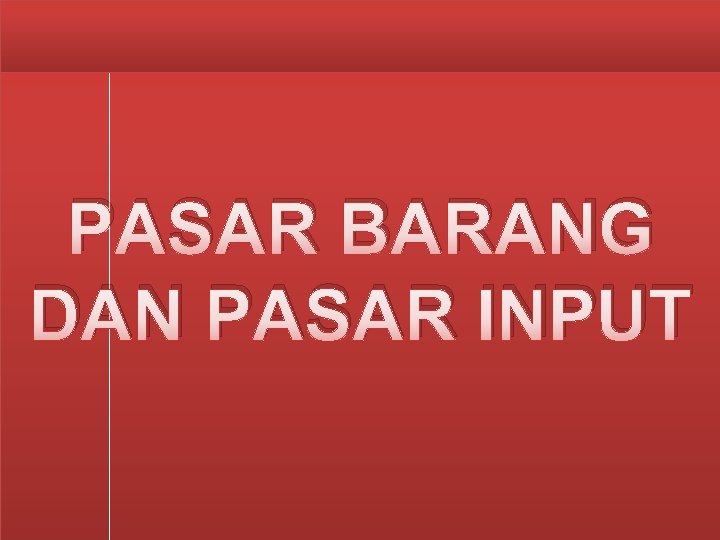 PASAR BARANG DAN PASAR INPUT 