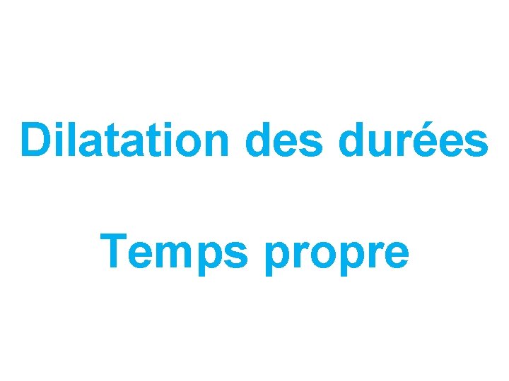 Dilatation des durées Temps propre 