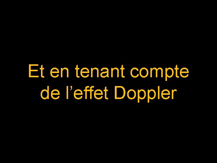 Et en tenant compte de l’effet Doppler 