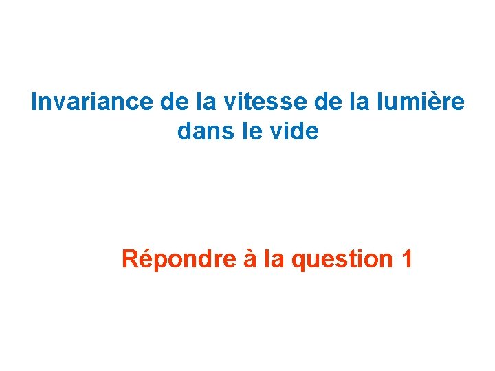 Invariance de la vitesse de la lumière dans le vide Répondre à la question