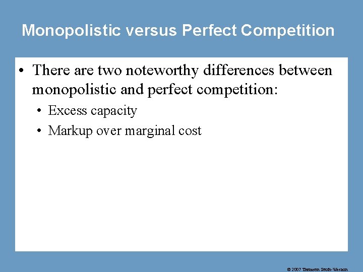 Monopolistic versus Perfect Competition • There are two noteworthy differences between monopolistic and perfect