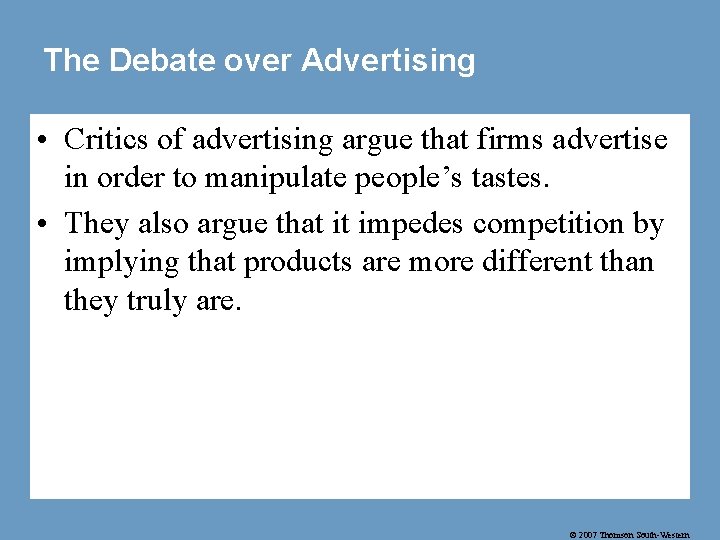 The Debate over Advertising • Critics of advertising argue that firms advertise in order