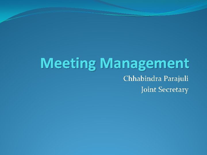 Meeting Management Chhabindra Parajuli Joint Secretary 