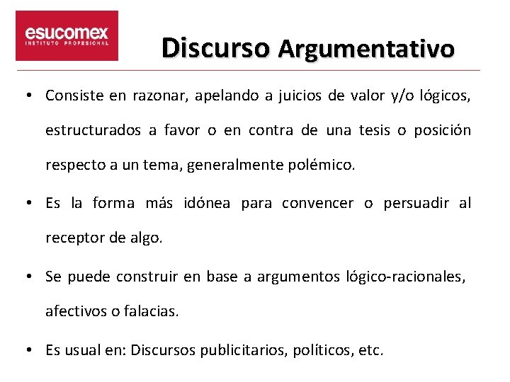 Discurso Argumentativo • Consiste en razonar, apelando a juicios de valor y/o lógicos, estructurados