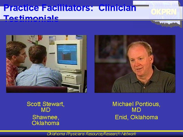 Practice Facilitators: Clinician Testimonials Scott Stewart, MD Shawnee, Oklahoma Michael Pontious, MD Enid, Oklahoma