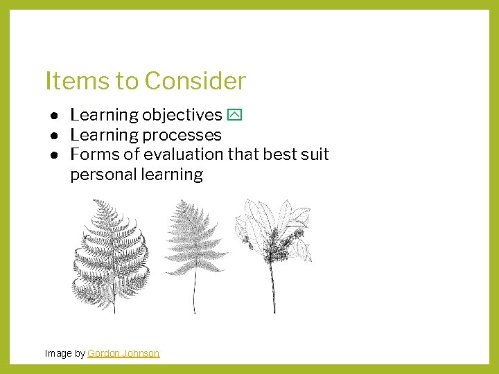 Items to Consider ● Learning objectives y ● Learning processes ● Forms of evaluation