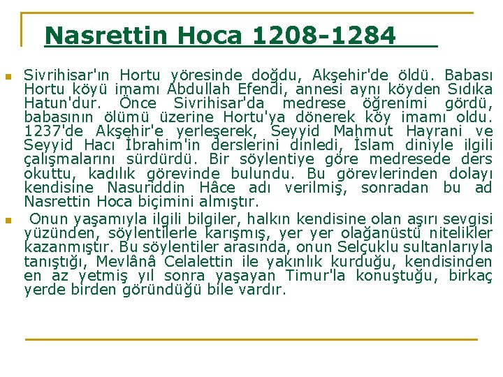 Nasrettin Hoca 1208 -1284 n n Sivrihisar'ın Hortu yöresinde doğdu, Akşehir'de öldü. Babası Hortu