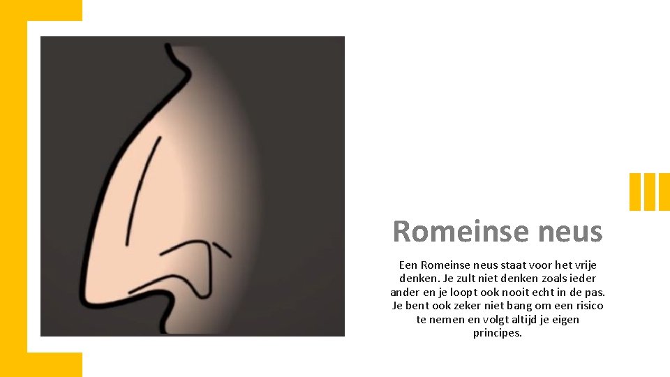 Romeinse neus Een Romeinse neus staat voor het vrije denken. Je zult niet denken