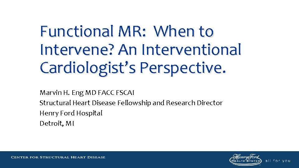 Functional MR: When to Intervene? An Interventional Cardiologist’s Perspective. Marvin H. Eng MD FACC