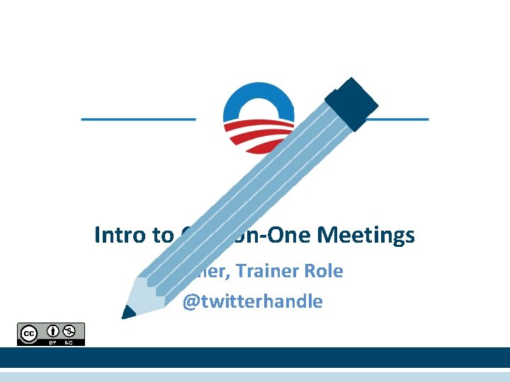 Intro to One-on-One Meetings Trainer, Trainer Role @twitterhandle 